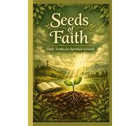 Seeds Of Faith: Daily truths for spiritual growth ! (Scriptures , Affirmations and Inspiration)