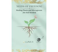 Seeds of freedom:: Healing Plants and Microgreens (No Soil Needed) (Seeds of Freedom Series)