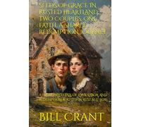 SEEDS OF GRACE IN RUSTED HEARTLAND: TWO COUPLES, ONE FAITH, A SHARED REDEMPTION JOURNEY: A FAITH-FILLED TALE OF LOVE, LABOR, AND REDEMPTION ROOTED IN RUST BELT SOIL