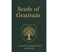 Seeds of Gratitude: A Plant Gratitude Journal: Become Mindful, Grow Peace, Gratitude, and Inner Strength