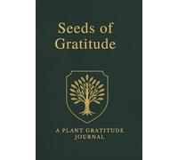 Seeds of Gratitude: A Plant Gratitude Journal: Become Mindful, Grow Peace, Gratitude, and Inner Strength