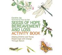Seeds of Hope Bereavement and Loss Activity Book: Helping Children and Young People Cope with Change Through Nature