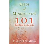 Seeds of Mindfulness: 101 Mindful Moments in the Garden