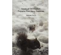 Seeds of Old Wisdom: Proverbs from Many Countries Volume II of II: Volume 2