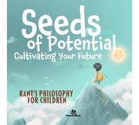 Seeds of Potential - Cultivating Your Future: Kant’s philosophy for children (Edu)