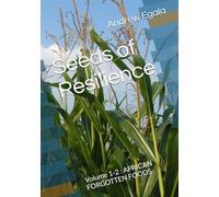 Seeds of Resilience: Volume 1-2 : AFRICAN FORGOTTEN FOODS