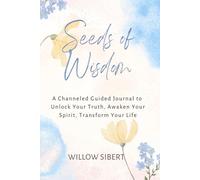 Seeds of Wisdom: A Channeled Guided Journal to Unlock Your Truth, Awaken Your Spirit, Transform Your Life