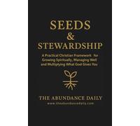 Seeds & Stewardship: A Practical Christian Framework for Growing Spiritually, Managing Well and Multiplying What God Gives You