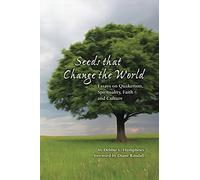 Seeds that Change the World: Essays on Quakerism, Spirituality, Faith and Culture