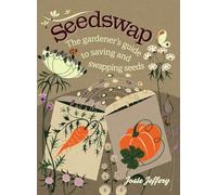 Seedswap: The Gardener's Guide to Saving and Swapping Seeds