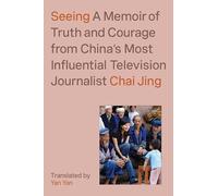 Seeing: A Memoir of Truth and Courage from China's Most Influential Television Journalist