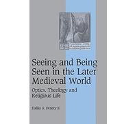 Seeing and Being Seen in the Later Medieval World: Optics, Theology and Religious Life: 63 (Cambridge Studies in Medieval Life and Thought: Fourth Series, Series Number 63)