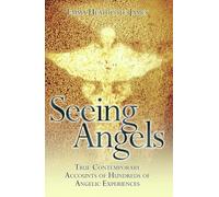 Seeing Angels: True Contemporary Accounts of Hundreds of Angelic Experiences