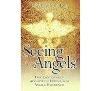 Seeing Angels - True Contemporary Accounts of Hundreds of Angelic Experiences
