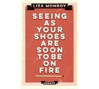 Seeing As Your Shoes Are Soon to be on Fire: Essays