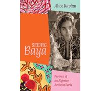 Seeing Baya: Portrait of an Algerian Artist in Paris (Abakanowicz Arts and Culture Collection)