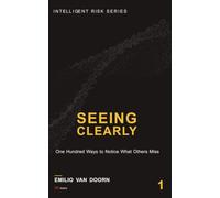 Seeing Clearly: One Hundred Ways to Notice What Others Miss (Intelligent Risk Series)