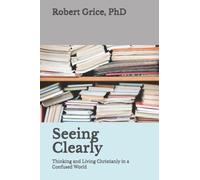 Seeing Clearly: Thinking and Living Christianly in a Confused World