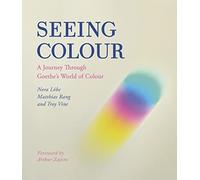 Seeing Colour: A Journey Through Goethe's World of Colour
