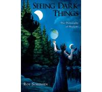 Seeing Dark Things : The Philosophy of Shadows: The Philosophy of Shadows