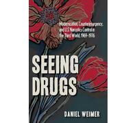 Seeing Drugs : Modernization, Counterinsurgency and U.S. Narcotics Control in the Third World, 1969-1976