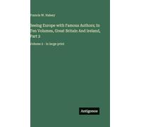 Seeing Europe with Famous Authors; In Ten Volumes, Great Britain And Ireland, Part 2: Volume 2 - in large print