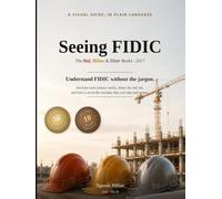 Seeing FIDIC: A Visual, Plain-Language Guide to the Red, Yellow & Silver Books (2017)