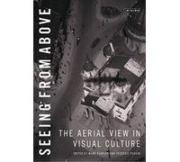 Seeing from Above: The Aerial View in Visual Culture