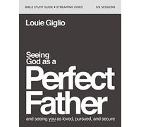 Seeing God as a Perfect Father Bible Study Guide plus Streaming Video: and Seeing You as Loved, Pursued, and Secure