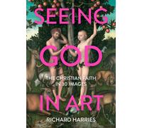Seeing God in Art: The Christian Faith in 30 Masterpieces