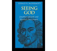 Seeing God: Jonathan Edwards and Spiritual Discernment