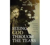 Seeing God Through the Tears: A Journey of Faith Through Grief and Suffering