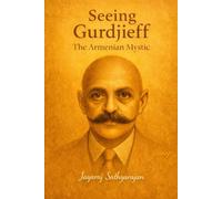 Seeing Gurdjieff: The Armenian Mystic (Remembering self)