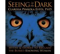 Seeing In The Dark by Clarissa Pinkola Est??s