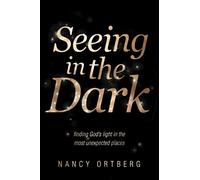 Seeing In The Dark: Finding God's Light in the Most Unexpected Places