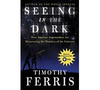 Seeing in the Dark: How Amateur Astronomers Are Discovering the Wonders of the Universe