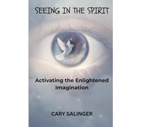 SEEING IN THE SPIRIT: ACTIVATING THE ENLIGHTENED IMAGINATION