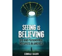 Seeing Is Believing - UFO and Paranormal Hotspots in America (Paranormal and Unexplained Mysteries)