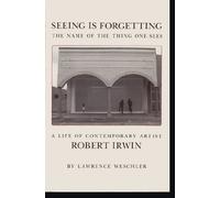 Seeing is Forgetting: A Life of Contemporary Artist Robert Irwin