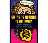 Seeing Is Hearing Is Believing : Sensory Horror and Assistive Technologies