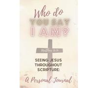 Seeing Jesus Throughout Scripture: Who Do You Say I Am?: A personal journal to track the names and titles of God