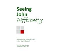 Seeing John Differently: Encountering enlightenment in the fourth Gospel (Seeing the Gospels Differently)