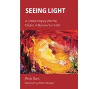 Seeing Light: A Critical Enquiry into the Origins of Resurrection Faith