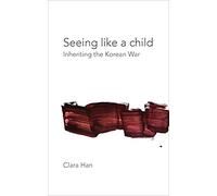 Seeing Like a Child: Inheriting the Korean War (Thinking from Elsewhere)
