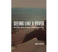 Seeing Like a Rover - How Robots, Teams, and Images Craft Knowledge of Mars