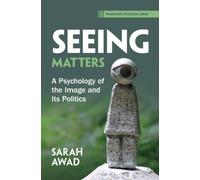 Seeing Matters : A Psychology of the Image and Its Politics