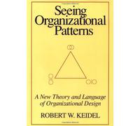 Seeing Organizational Patterns: New Theory and Language of Organizational Design