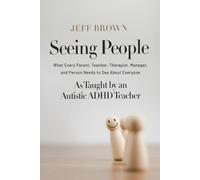 Seeing People: What Every Parent, Teacher, Therapist, Manager, and Person Needs to See About Everyone as Taught by an Autistic ADHD Teacher
