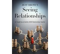 Seeing Relationships: As Taught by an Autistic ADHD Relationships Teacher