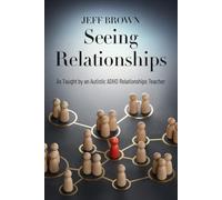 Seeing Relationships: As Taught by an Autistic ADHD Relationships Teacher
